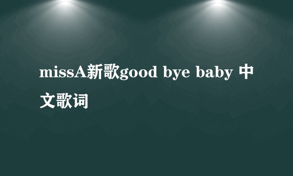 missA新歌good bye baby 中文歌词