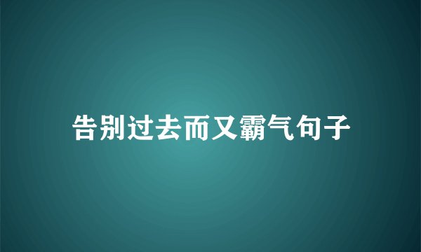 告别过去而又霸气句子