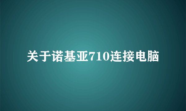 关于诺基亚710连接电脑