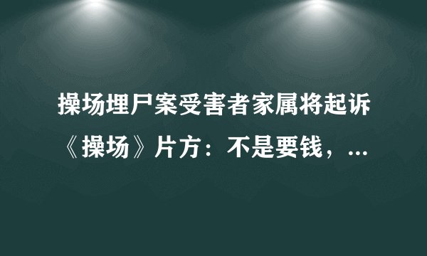 操场埋尸案受害者家属将起诉《操场》片方：不是要钱，但需要最基本的尊重