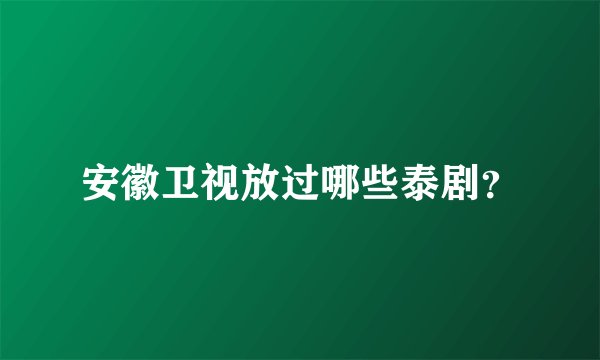 安徽卫视放过哪些泰剧？