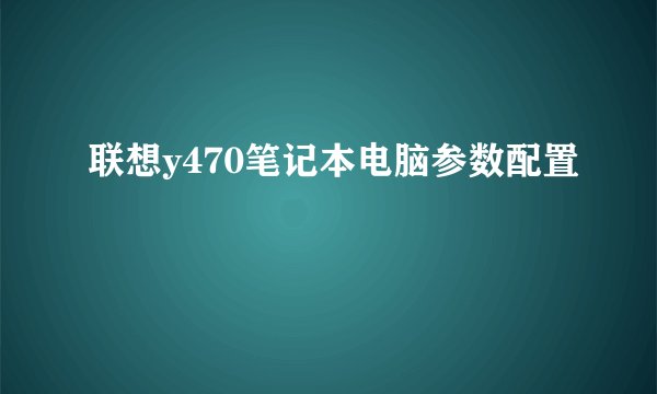 联想y470笔记本电脑参数配置