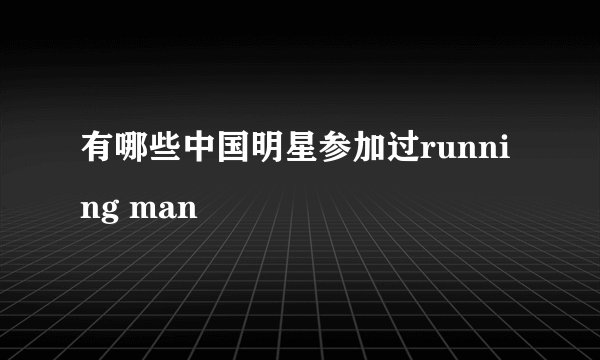 有哪些中国明星参加过running man