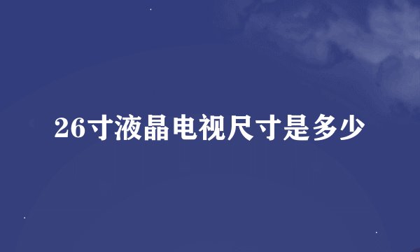 26寸液晶电视尺寸是多少