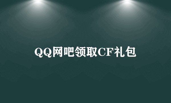 QQ网吧领取CF礼包