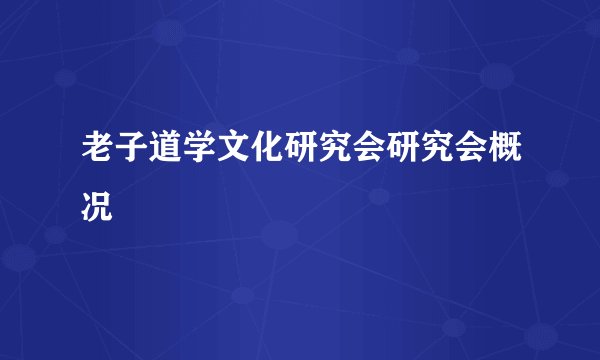 老子道学文化研究会研究会概况