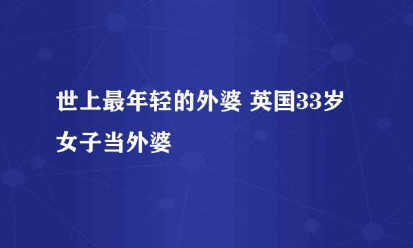 世上最年轻的外婆 英国33岁女子当外婆