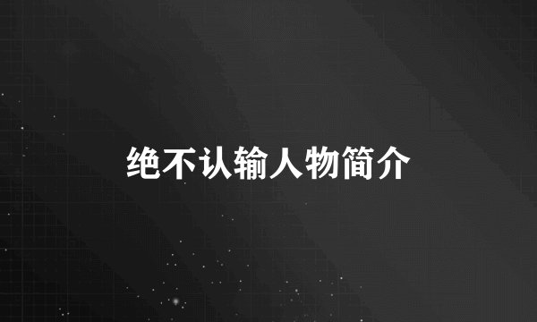 绝不认输人物简介