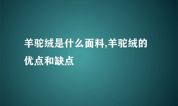 羊驼绒是什么面料,羊驼绒的优点和缺点
