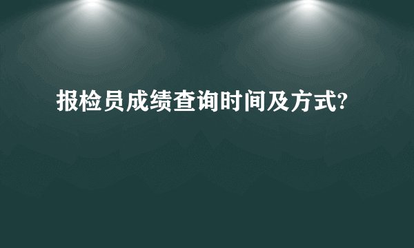 报检员成绩查询时间及方式?