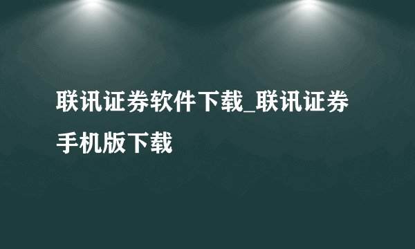 联讯证券软件下载_联讯证券手机版下载