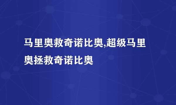 马里奥救奇诺比奥,超级马里奥拯救奇诺比奥