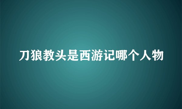 刀狼教头是西游记哪个人物