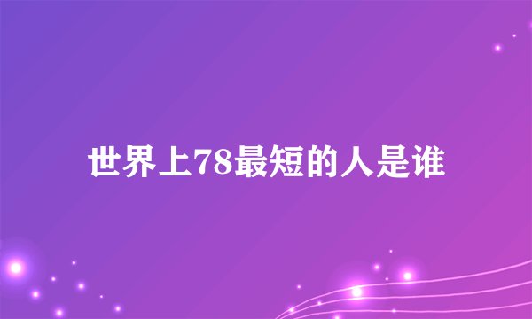 世界上78最短的人是谁
