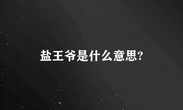 盐王爷是什么意思?