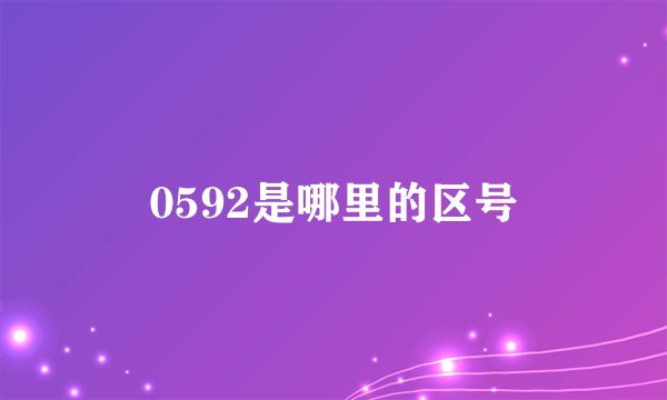 0592是哪里的区号