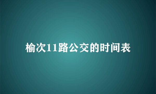 榆次11路公交的时间表