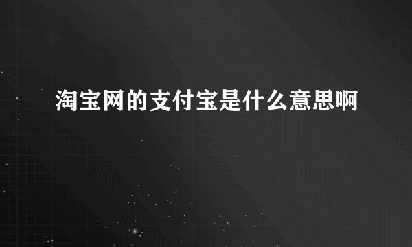 淘宝网的支付宝是什么意思啊