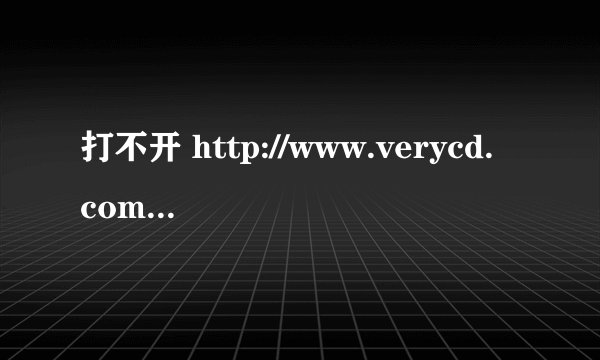 打不开 http://www.verycd.com/ ，但是能ping的通该网站ip，其他网站一切正常。换过浏览器 关掉杀毒