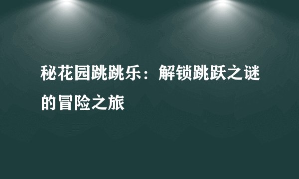 秘花园跳跳乐：解锁跳跃之谜的冒险之旅