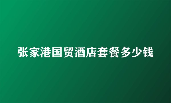 张家港国贸酒店套餐多少钱
