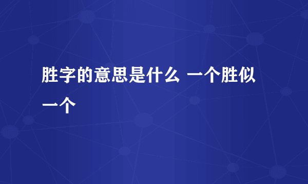 胜字的意思是什么 一个胜似一个