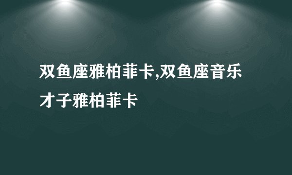 双鱼座雅柏菲卡,双鱼座音乐才子雅柏菲卡