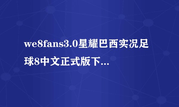 we8fans3.0星耀巴西实况足球8中文正式版下载完之后再点什么