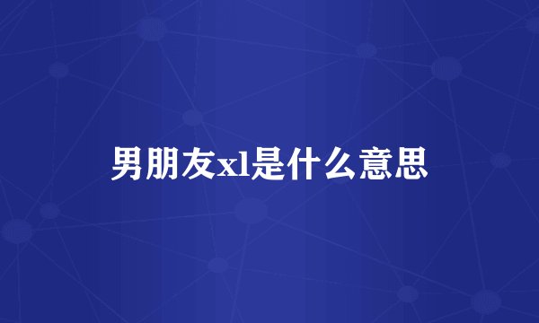男朋友xl是什么意思