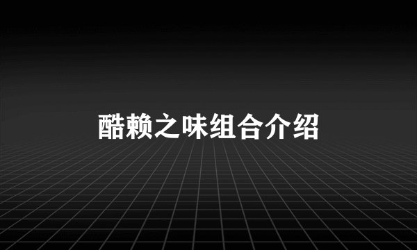 酷赖之味组合介绍