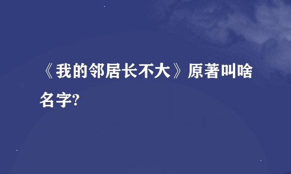 《我的邻居长不大》原著叫啥名字?