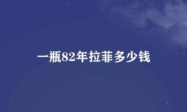 一瓶82年拉菲多少钱