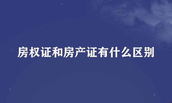房权证和房产证有什么区别