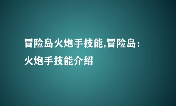 冒险岛火炮手技能,冒险岛：火炮手技能介绍