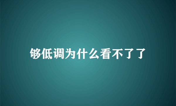 够低调为什么看不了了