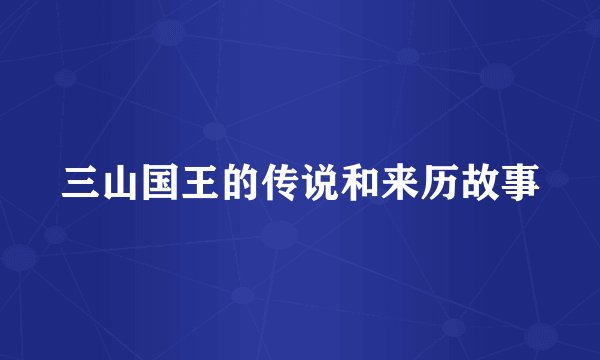 三山国王的传说和来历故事
