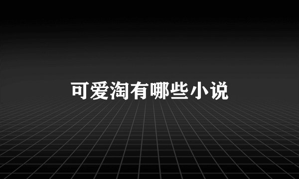 可爱淘有哪些小说