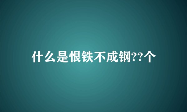 什么是恨铁不成钢??个