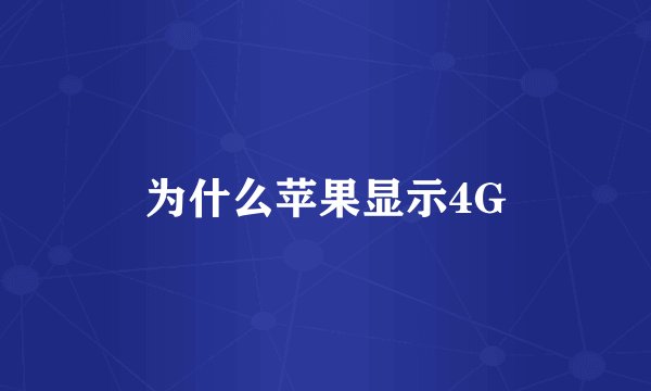为什么苹果显示4G
