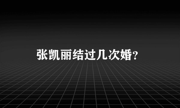 张凯丽结过几次婚？