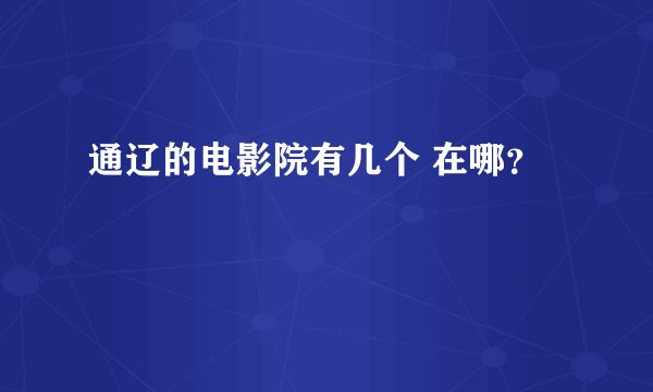 通辽的电影院有几个 在哪？