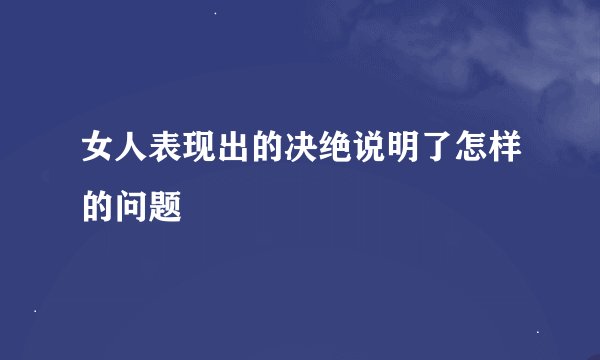 女人表现出的决绝说明了怎样的问题