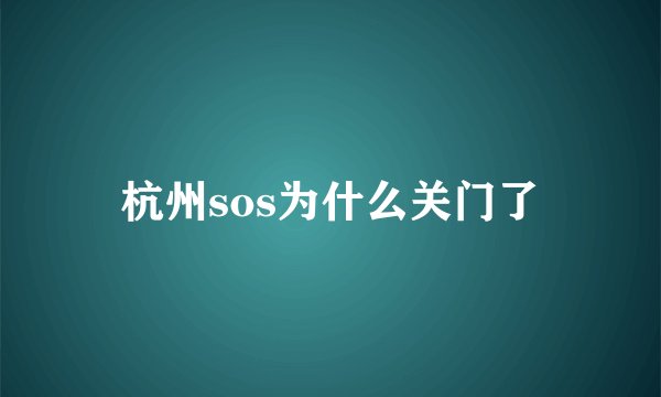 杭州sos为什么关门了
