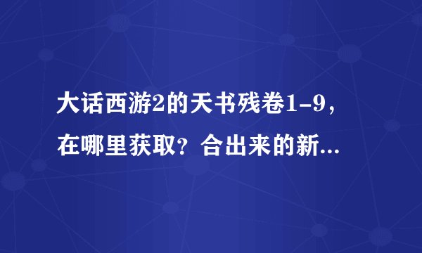 大话西游2的天书残卷1-9，在哪里获取？合出来的新召唤兽多少称拿？哪只召唤兽最厉害？