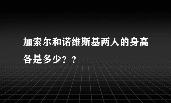 加索尔和诺维斯基两人的身高各是多少？？