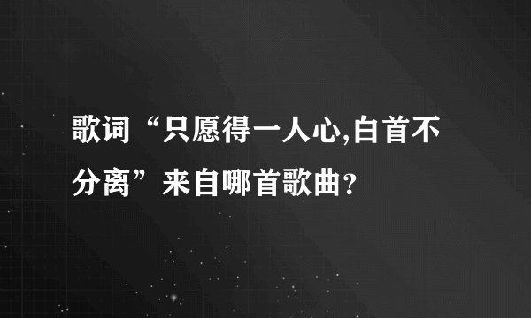 歌词“只愿得一人心,白首不分离”来自哪首歌曲？