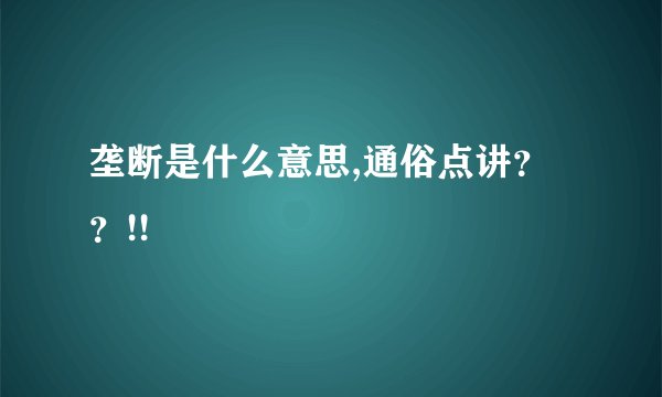 垄断是什么意思,通俗点讲？？!!