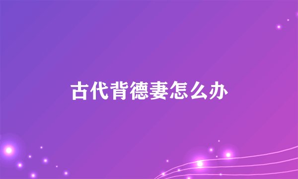 古代背德妻怎么办