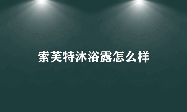索芙特沐浴露怎么样