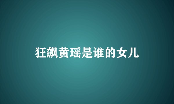 狂飙黄瑶是谁的女儿